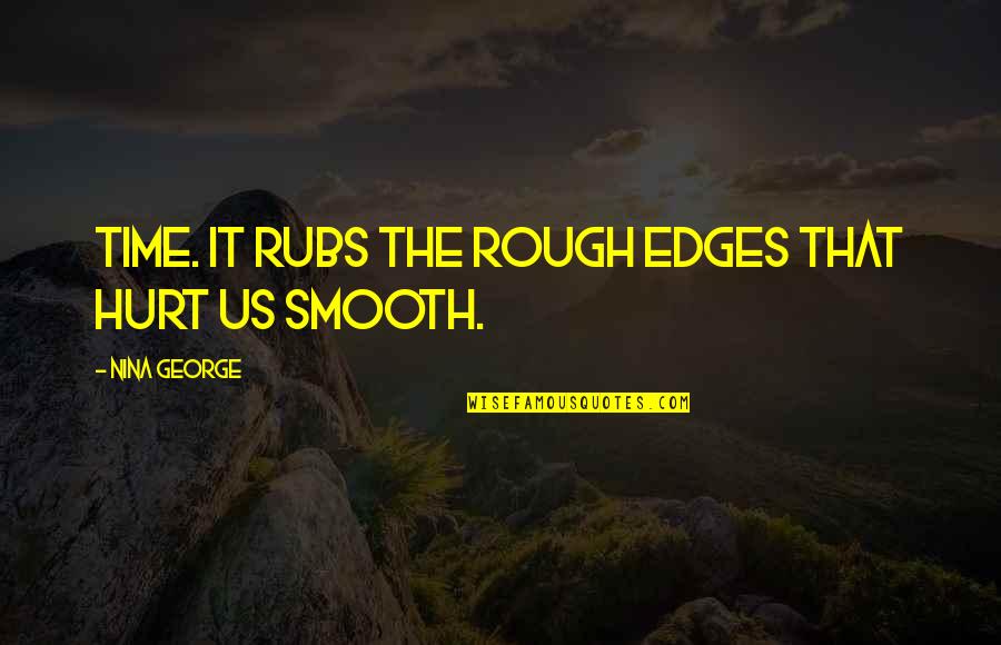 Rough Time Quotes By Nina George: Time. It rubs the rough edges that hurt Rough Time Quotes By Nina George: Time. It rubs the rough edges that hurt