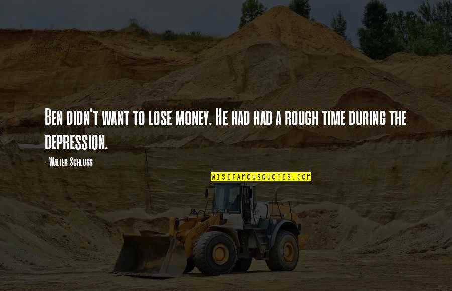 Rough Time Quotes By Walter Schloss: Ben didn't want to lose money. He had