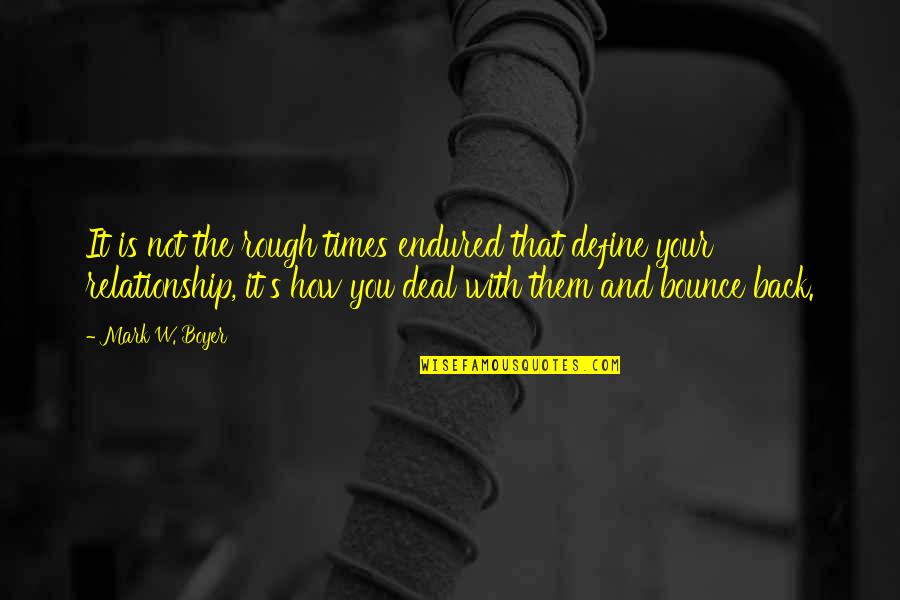 Rough Times In A Relationship Quotes By Mark W. Boyer: It is not the rough times endured that