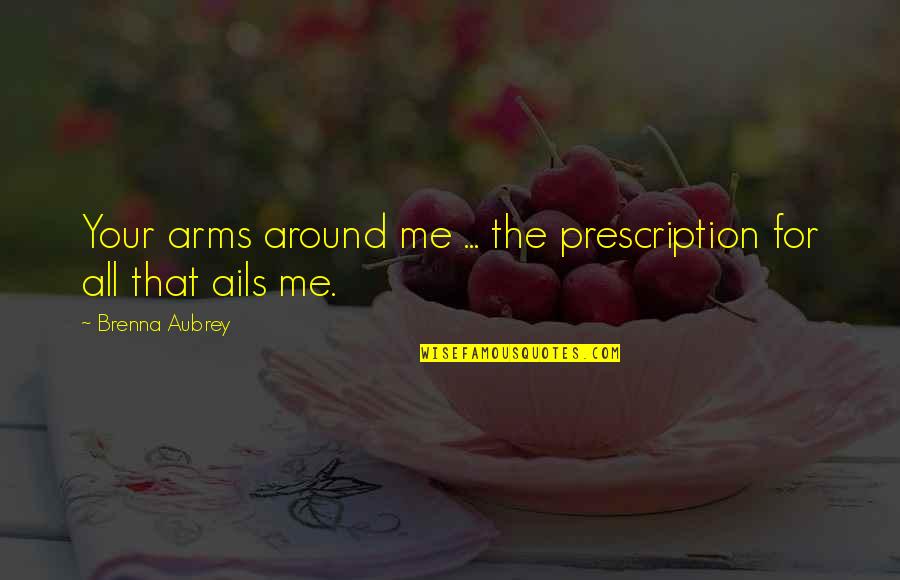 Rough Times In Life Quotes By Brenna Aubrey: Your arms around me ... the prescription for