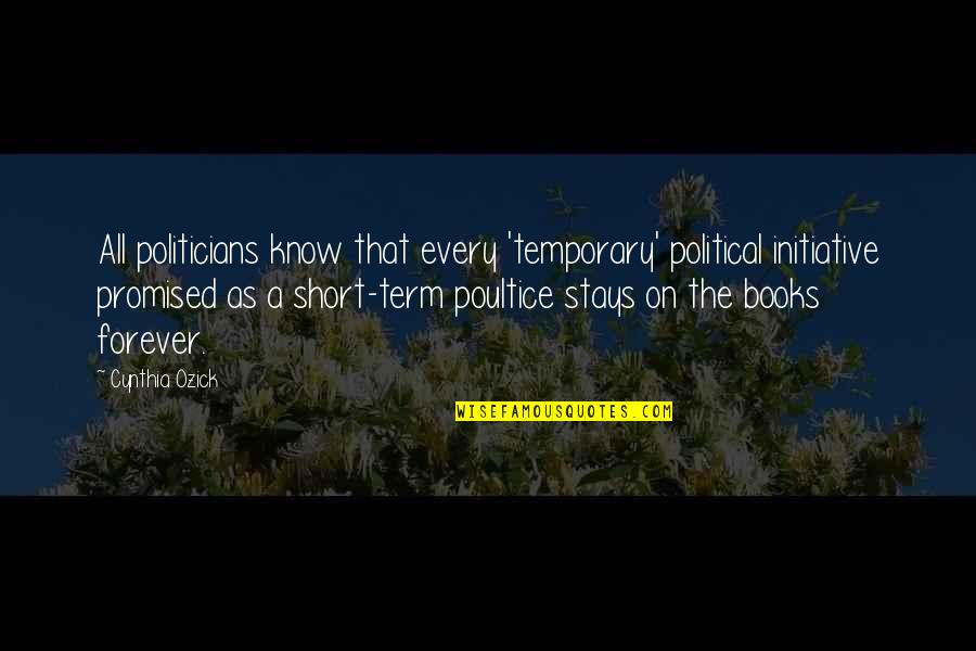 Rough Times In Love Quotes By Cynthia Ozick: All politicians know that every 'temporary' political initiative Rough Times In Love Quotes By Cynthia Ozick: All politicians know that every 'temporary' political initiative