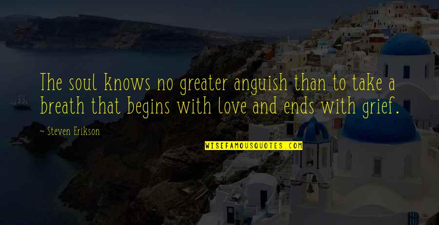 Rough Times In Love Quotes By Steven Erikson: The soul knows no greater anguish than to Rough Times In Love Quotes By Steven Erikson: The soul knows no greater anguish than to