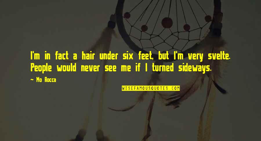 Roughage Quotes By Mo Rocca: I'm in fact a hair under six feet, Roughage Quotes By Mo Rocca: I'm in fact a hair under six feet,