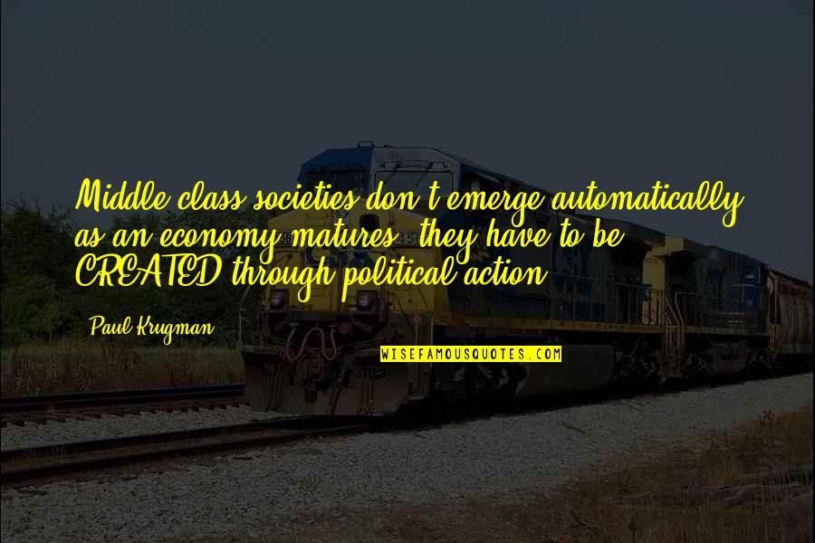 Roughage Quotes By Paul Krugman: Middle-class societies don't emerge automatically as an economy Roughage Quotes By Paul Krugman: Middle-class societies don't emerge automatically as an economy