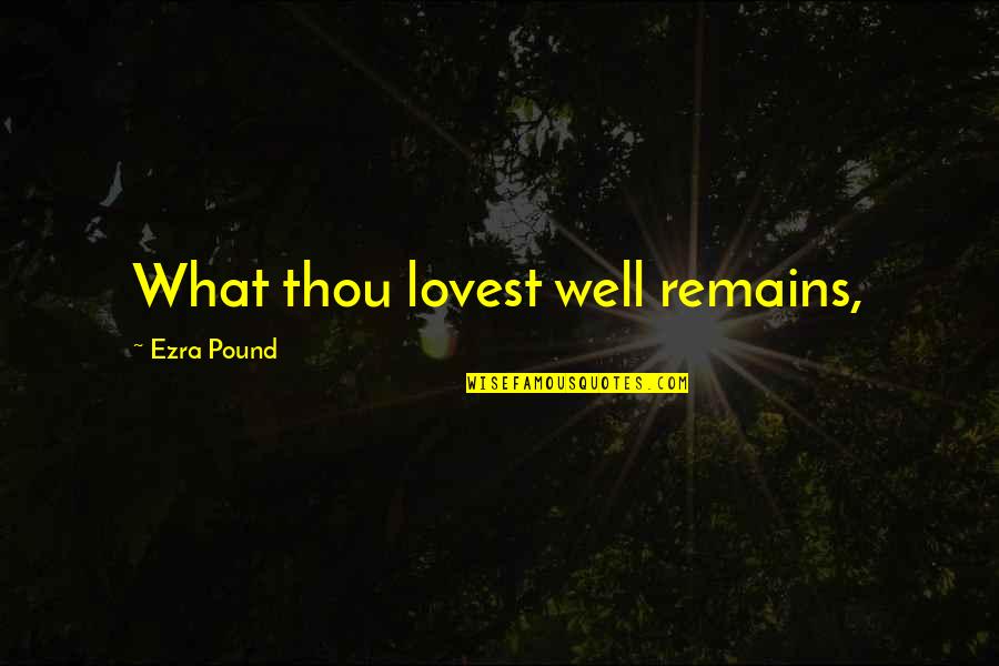 Roughand Quotes By Ezra Pound: What thou lovest well remains,