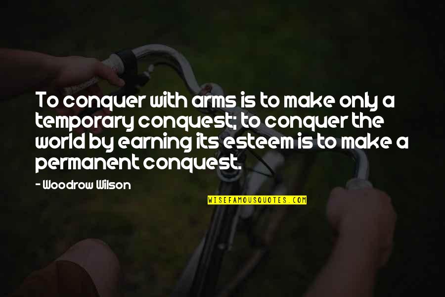 Roughanimator Quotes By Woodrow Wilson: To conquer with arms is to make only