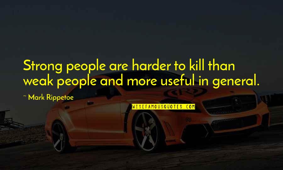 Roughed Up Quotes By Mark Rippetoe: Strong people are harder to kill than weak