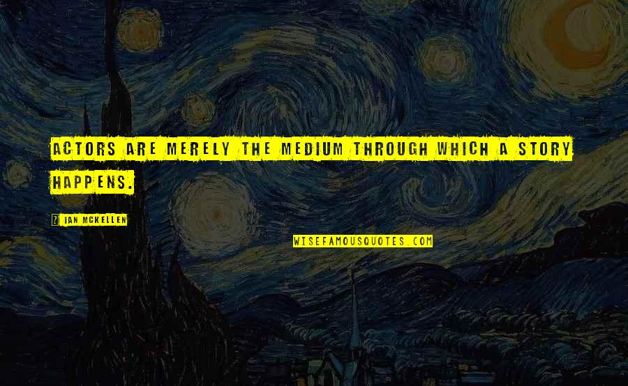 Roughedge Quotes By Ian McKellen: Actors are merely the medium through which a Roughedge Quotes By Ian McKellen: Actors are merely the medium through which a