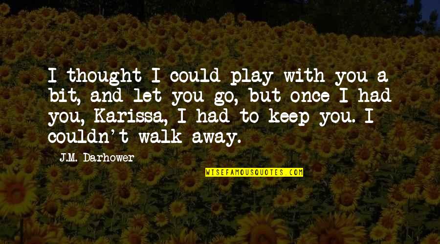 Roughedge Quotes By J.M. Darhower: I thought I could play with you a Roughedge Quotes By J.M. Darhower: I thought I could play with you a