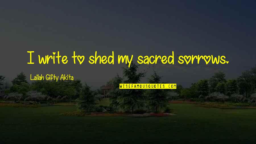 Roughedge Quotes By Lailah Gifty Akita: I write to shed my sacred sorrows. Roughedge Quotes By Lailah Gifty Akita: I write to shed my sacred sorrows.