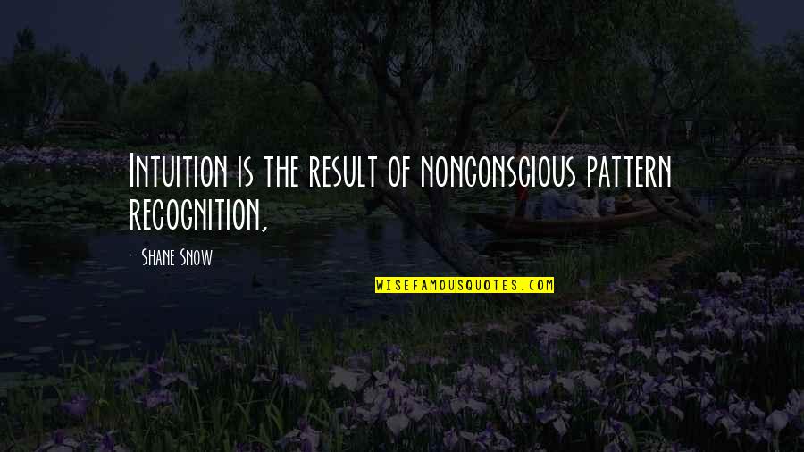 Roughedge Quotes By Shane Snow: Intuition is the result of nonconscious pattern recognition,