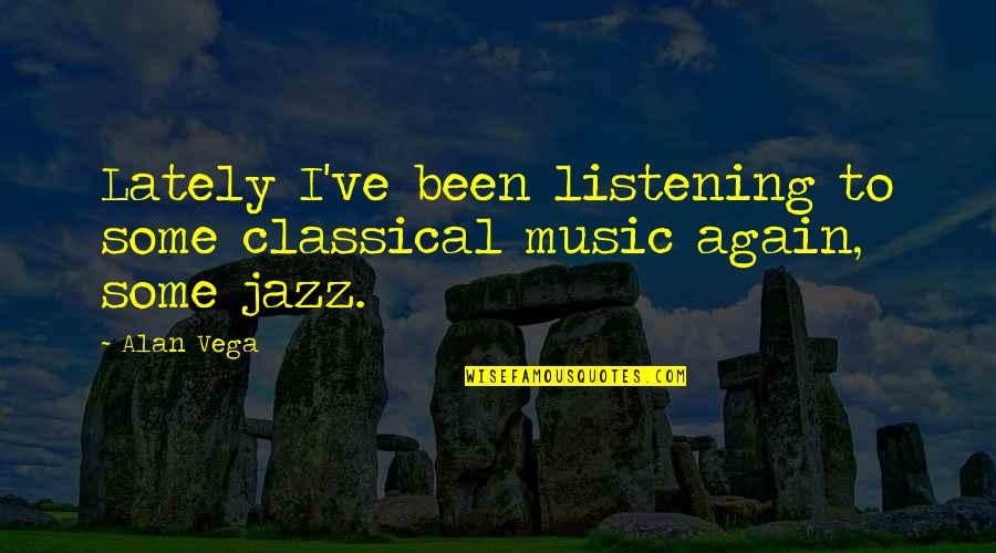 Roughen Synonym Quotes By Alan Vega: Lately I've been listening to some classical music