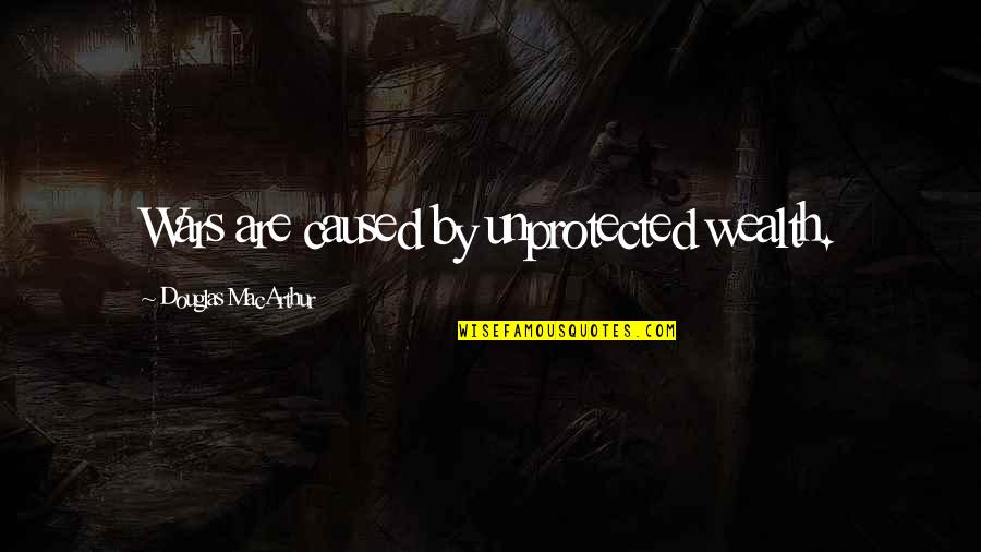 Roughen Synonym Quotes By Douglas MacArthur: Wars are caused by unprotected wealth. Roughen Synonym Quotes By Douglas MacArthur: Wars are caused by unprotected wealth.