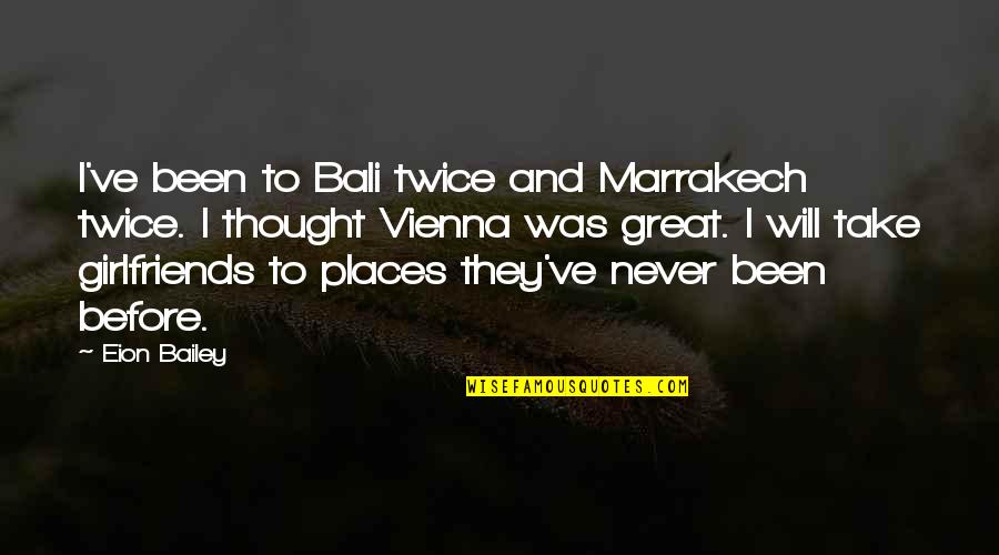 Roughen Synonym Quotes By Eion Bailey: I've been to Bali twice and Marrakech twice. Roughen Synonym Quotes By Eion Bailey: I've been to Bali twice and Marrakech twice.