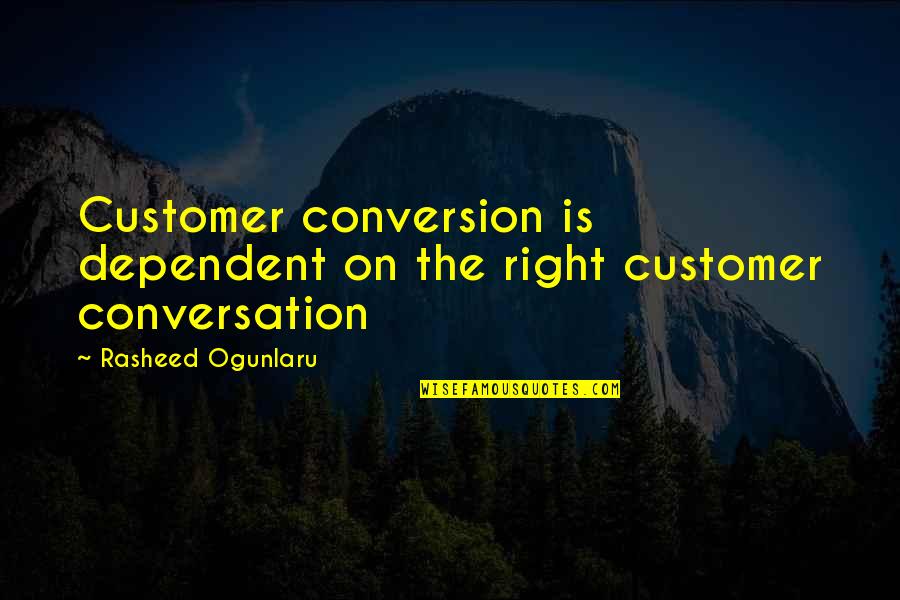 Roughen Synonym Quotes By Rasheed Ogunlaru: Customer conversion is dependent on the right customer Roughen Synonym Quotes By Rasheed Ogunlaru: Customer conversion is dependent on the right customer