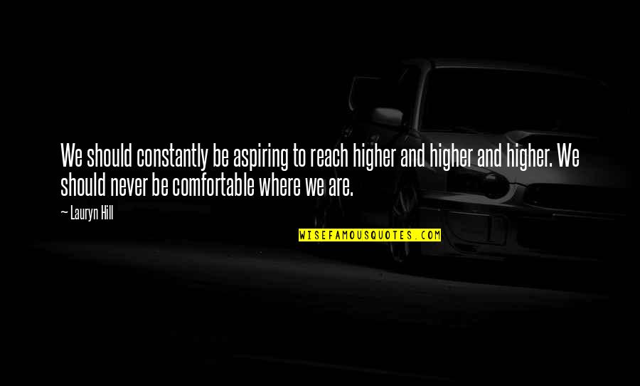 Roughened Appearance Quotes By Lauryn Hill: We should constantly be aspiring to reach higher