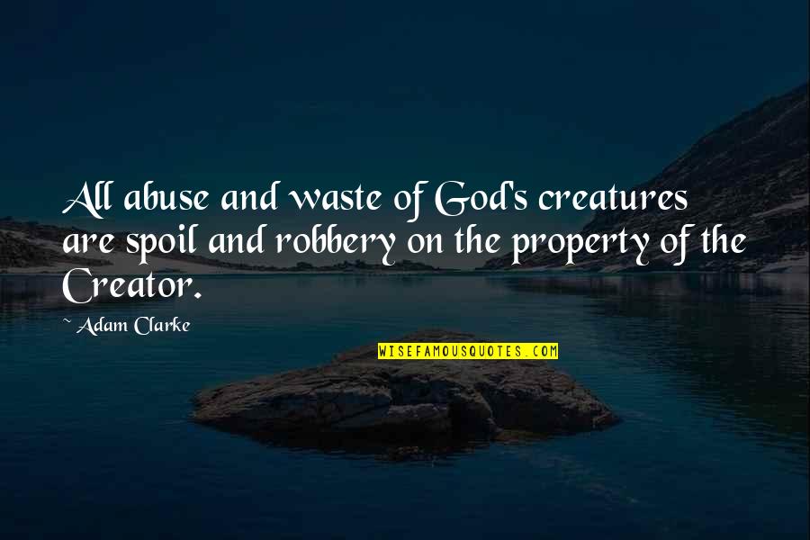 Roughened Channel Quotes By Adam Clarke: All abuse and waste of God's creatures are Roughened Channel Quotes By Adam Clarke: All abuse and waste of God's creatures are