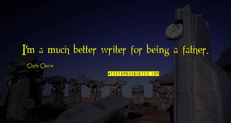 Roughened Channel Quotes By Chris Cleave: I'm a much better writer for being a Roughened Channel Quotes By Chris Cleave: I'm a much better writer for being a