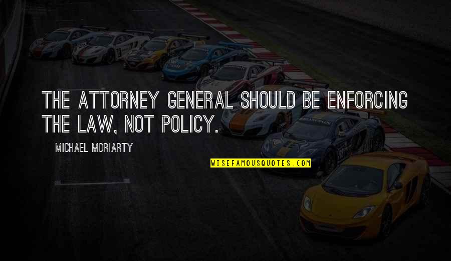 Rougher Surfaces Quotes By Michael Moriarty: The attorney general should be enforcing the law,