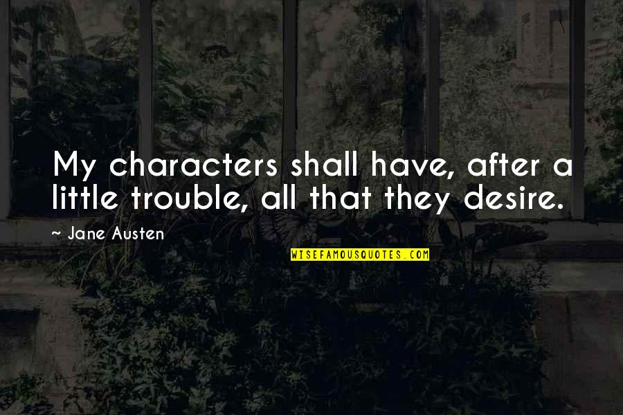 Roughest Storms Quotes By Jane Austen: My characters shall have, after a little trouble,