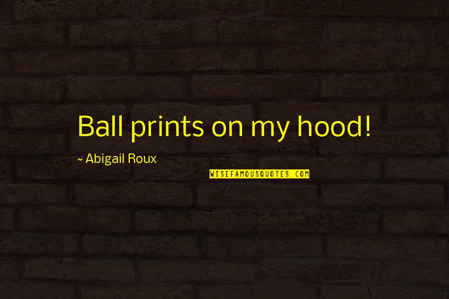 Roughhewn Quotes By Abigail Roux: Ball prints on my hood!