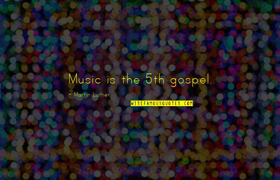 Roughhousing Games Quotes By Martin Luther: Music is the 5th gospel.