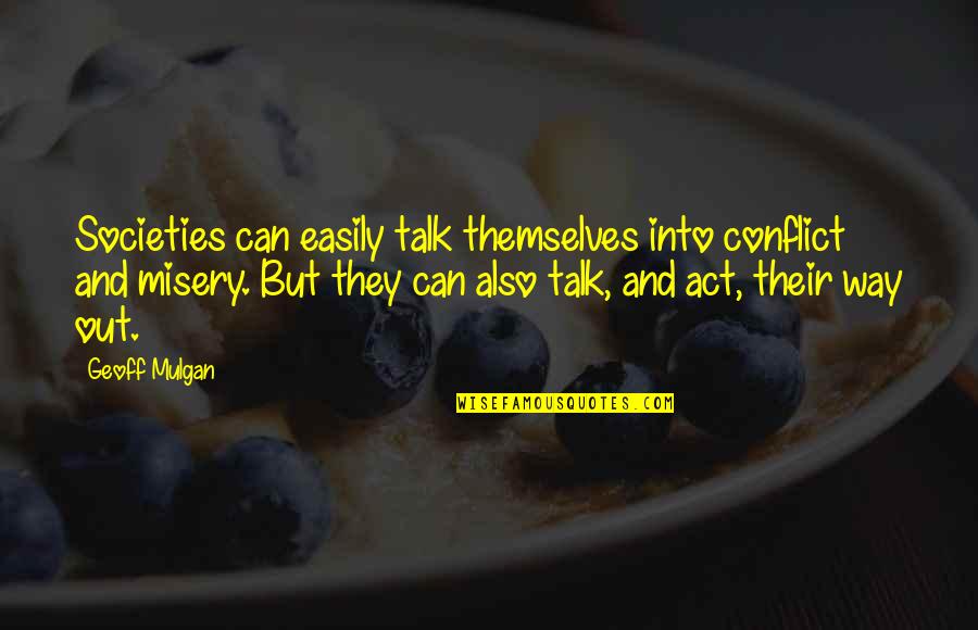 Roughing It Quotes By Geoff Mulgan: Societies can easily talk themselves into conflict and