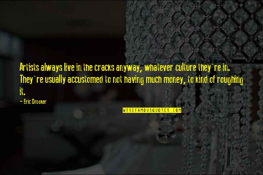 Roughing Quotes By Eric Drooker: Artists always live in the cracks anyway, whatever