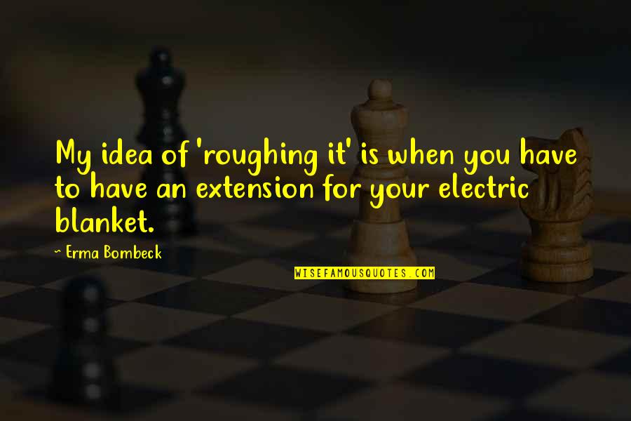 Roughing Quotes By Erma Bombeck: My idea of 'roughing it' is when you