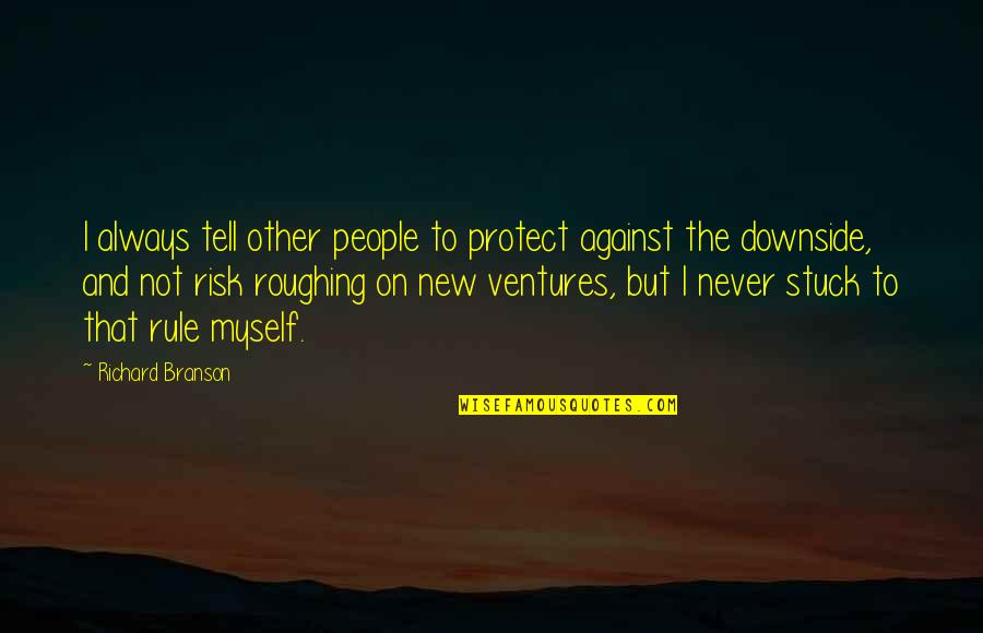 Roughing Quotes By Richard Branson: I always tell other people to protect against