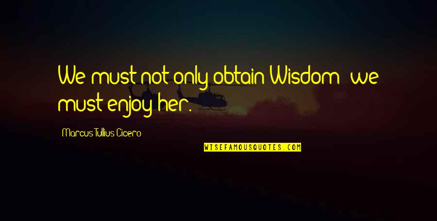 Roughley Insurance Quotes By Marcus Tullius Cicero: We must not only obtain Wisdom: we must