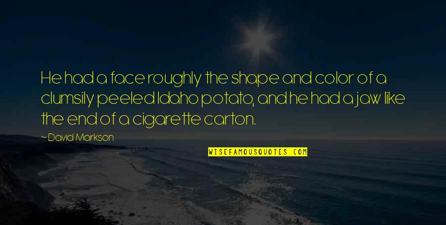 Roughly Quotes By David Markson: He had a face roughly the shape and Roughly Quotes By David Markson: He had a face roughly the shape and