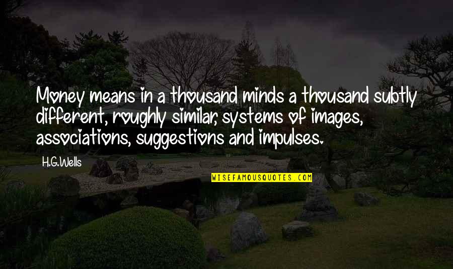 Roughly Quotes By H.G.Wells: Money means in a thousand minds a thousand