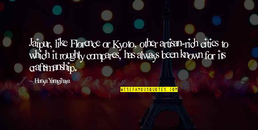 Roughly Quotes By Hanya Yanagihara: Jaipur, like Florence or Kyoto, other artisan-rich cities