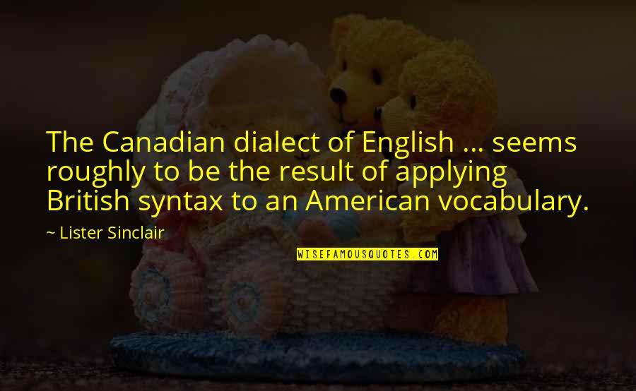 Roughly Quotes By Lister Sinclair: The Canadian dialect of English ... seems roughly