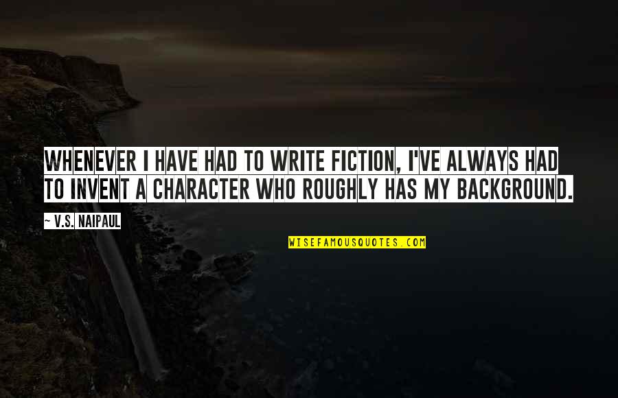 Roughly Quotes By V.S. Naipaul: Whenever I have had to write fiction, I've Roughly Quotes By V.S. Naipaul: Whenever I have had to write fiction, I've