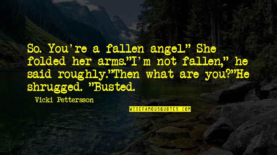 Roughly Quotes By Vicki Pettersson: So. You're a fallen angel." She folded her