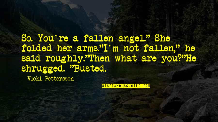 Roughly Quotes By Vicki Pettersson: So. You're a fallen angel." She folded her Roughly Quotes By Vicki Pettersson: So. You're a fallen angel." She folded her
