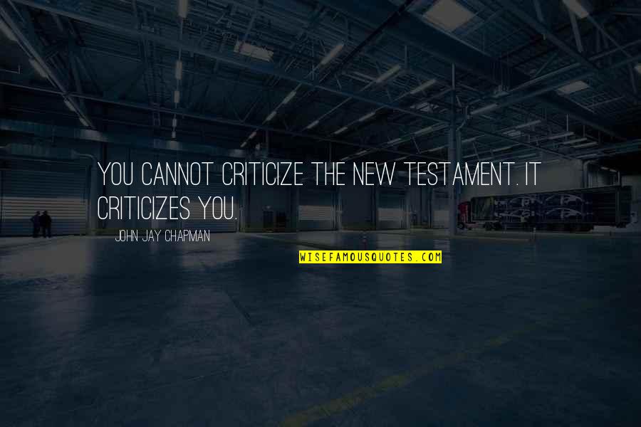 Roughneck Wife Quotes By John Jay Chapman: You cannot criticize the New Testament. It criticizes