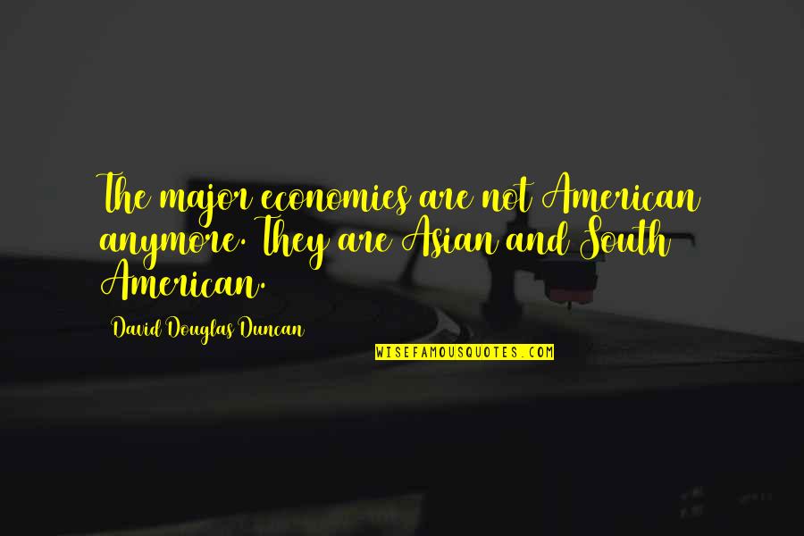 Roughshod Pike Quotes By David Douglas Duncan: The major economies are not American anymore. They