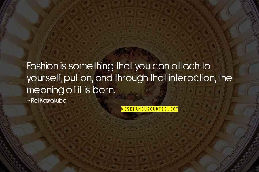 Roughshod Quotes By Rei Kawakubo: Fashion is something that you can attach to Roughshod Quotes By Rei Kawakubo: Fashion is something that you can attach to