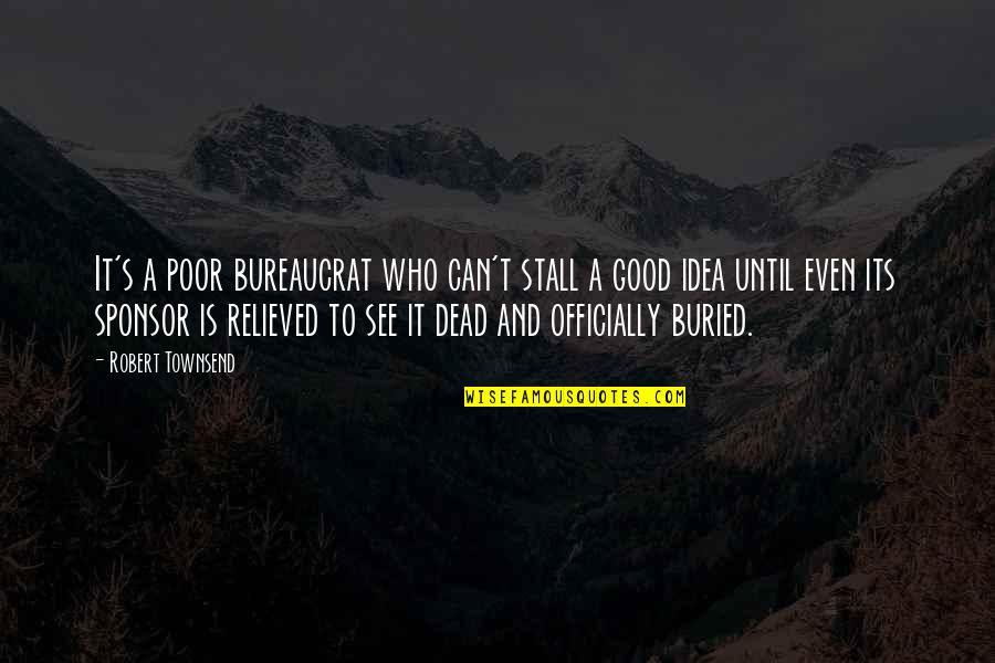 Roughton Nickelson Quotes By Robert Townsend: It's a poor bureaucrat who can't stall a