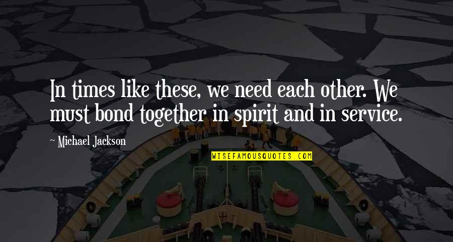 Rougir Passe Quotes By Michael Jackson: In times like these, we need each other. Rougir Passe Quotes By Michael Jackson: In times like these, we need each other.