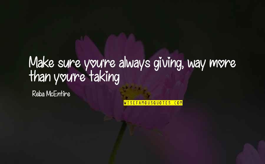 Rouhana Chiropractor Quotes By Reba McEntire: Make sure you're always giving, way more than Rouhana Chiropractor Quotes By Reba McEntire: Make sure you're always giving, way more than