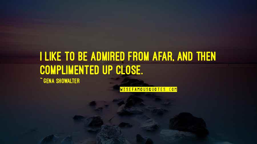Rouhi Dance Quotes By Gena Showalter: I like to be admired from afar, and Rouhi Dance Quotes By Gena Showalter: I like to be admired from afar, and