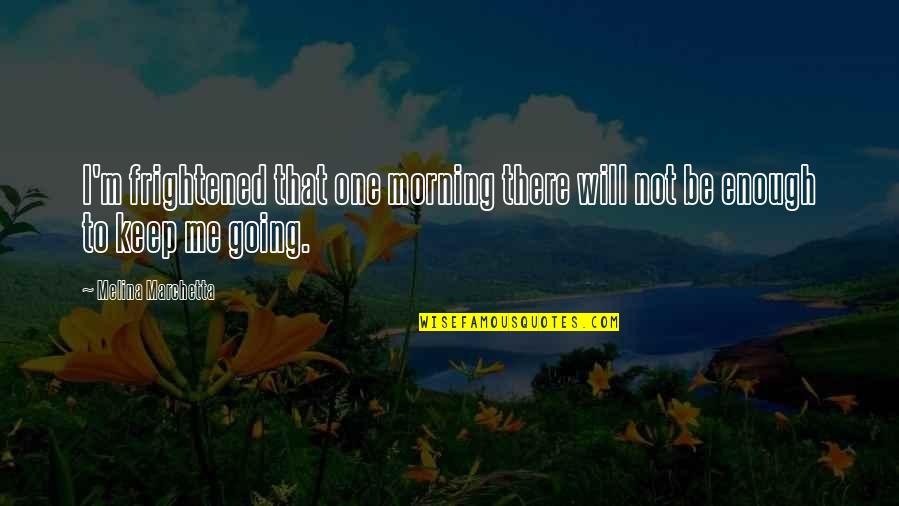 Rouhi Raft Quotes By Melina Marchetta: I'm frightened that one morning there will not