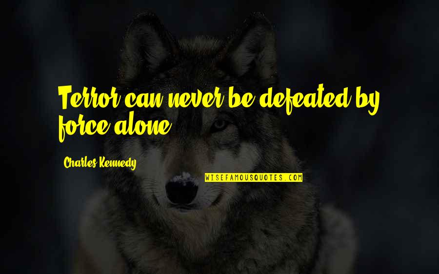Rouille Quotes By Charles Kennedy: Terror can never be defeated by force alone. Rouille Quotes By Charles Kennedy: Terror can never be defeated by force alone.