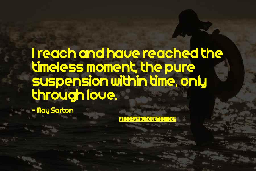 Rouille Quotes By May Sarton: I reach and have reached the timeless moment, Rouille Quotes By May Sarton: I reach and have reached the timeless moment,