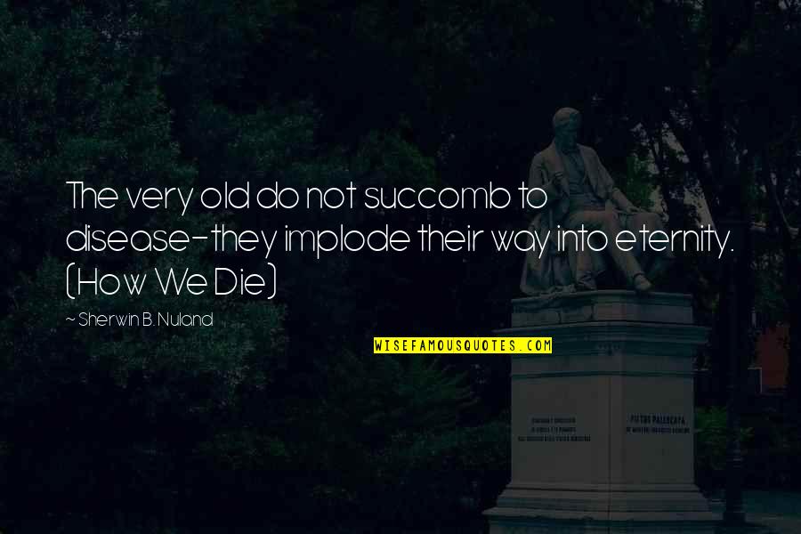 Rouille Quotes By Sherwin B. Nuland: The very old do not succomb to disease-they Rouille Quotes By Sherwin B. Nuland: The very old do not succomb to disease-they