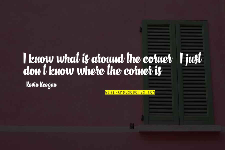 Rouille Recette Quotes By Kevin Keegan: I know what is around the corner -